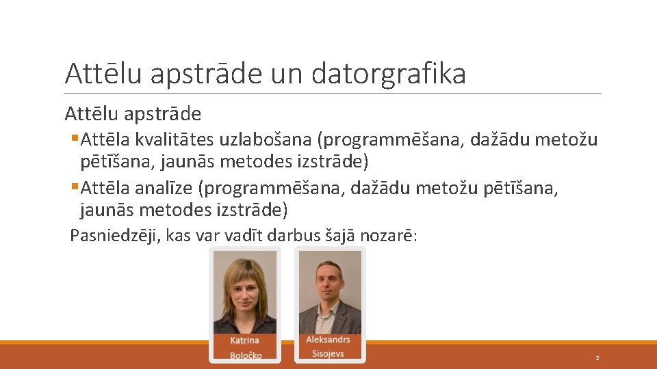 Attēlu apstrāde un datorgrafika Attēlu apstrāde §Attēla kvalitātes uzlabošana (programmēšana, dažādu metožu pētīšana, jaunās