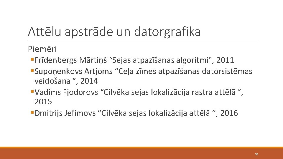 Attēlu apstrāde un datorgrafika Piemēri §Frīdenbergs Mārtiņš “Sejas atpazīšanas algoritmi", 2011 §Supoņenkovs Artjoms “Ceļa