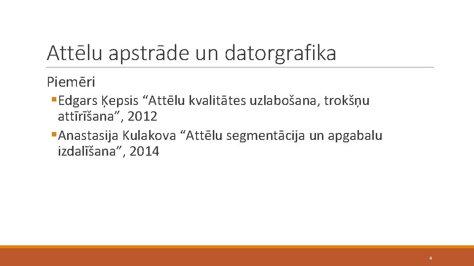 Attēlu apstrāde un datorgrafika Piemēri §Edgars Ķepsis “Attēlu kvalitātes uzlabošana, trokšņu attīrīšana”, 2012 §Anastasija