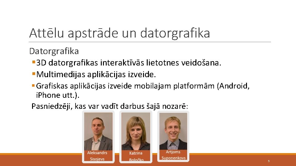 Attēlu apstrāde un datorgrafika Datorgrafika § 3 D datorgrafikas interaktīvās lietotnes veidošana. §Multimedijas aplikācijas