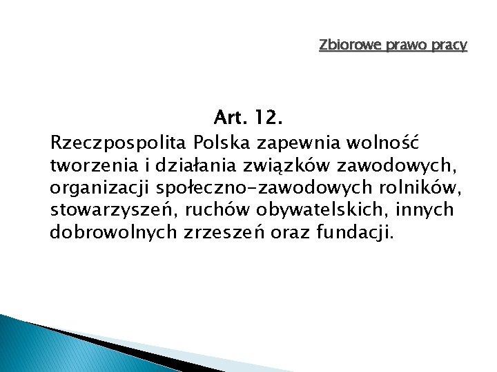 Zbiorowe prawo pracy Art. 12. Rzeczpospolita Polska zapewnia wolność tworzenia i działania związków zawodowych,