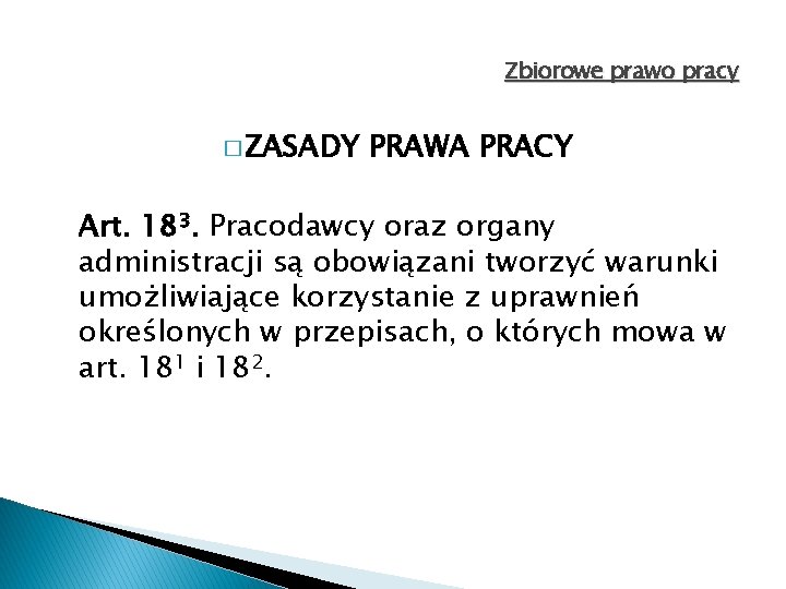 Zbiorowe prawo pracy � ZASADY PRAWA PRACY Art. 183. Pracodawcy oraz organy administracji są Zbiorowe prawo pracy � ZASADY PRAWA PRACY Art. 183. Pracodawcy oraz organy administracji są