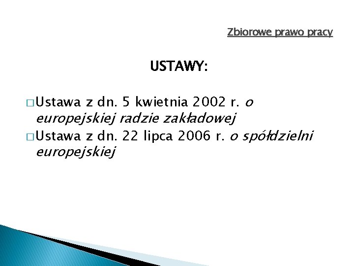 Zbiorowe prawo pracy USTAWY: � Ustawa z dn. 5 kwietnia 2002 r. o europejskiej Zbiorowe prawo pracy USTAWY: � Ustawa z dn. 5 kwietnia 2002 r. o europejskiej