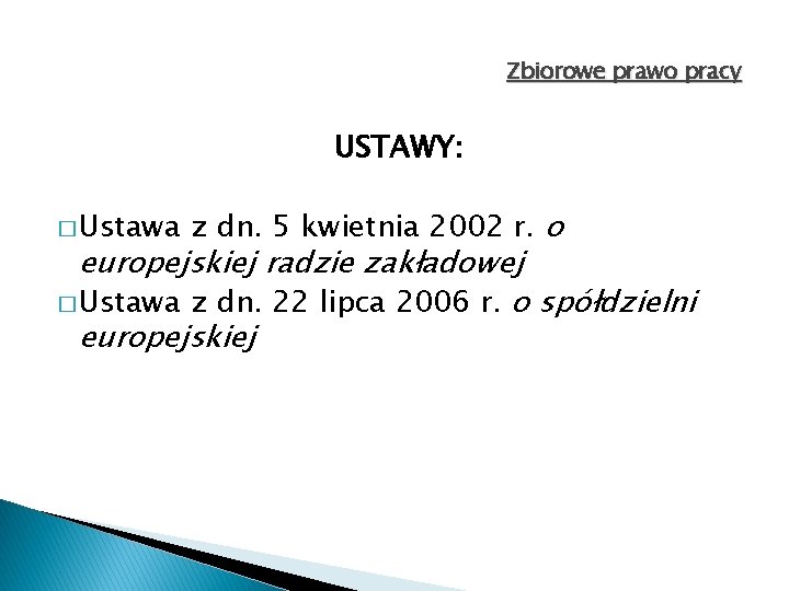 Zbiorowe prawo pracy USTAWY: � Ustawa z dn. 5 kwietnia 2002 r. o europejskiej