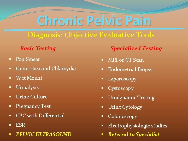 Chronic Pelvic Pain Diagnosis: Objective Evaluative Tools Basic Testing Specialized Testing § Pap Smear