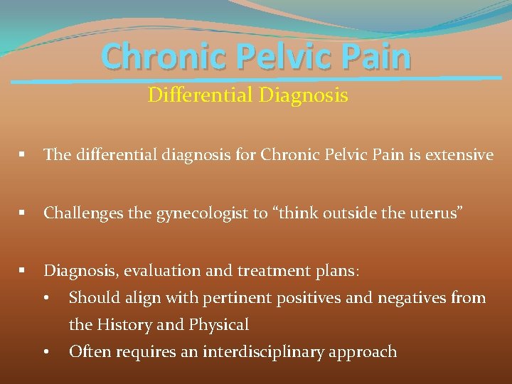 Chronic Pelvic Pain Differential Diagnosis § The differential diagnosis for Chronic Pelvic Pain is