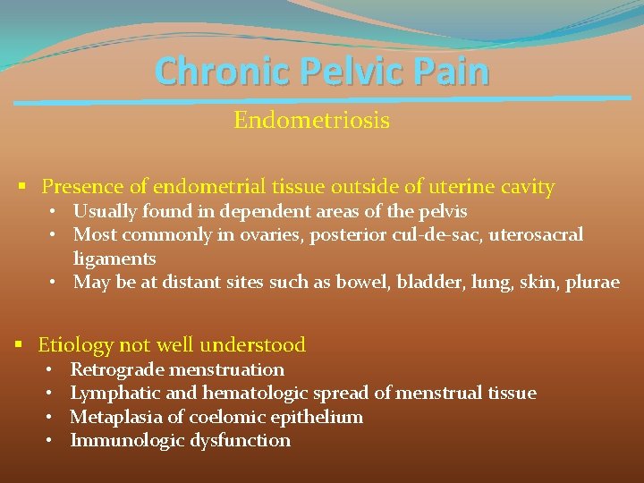 Chronic Pelvic Pain Endometriosis § Presence of endometrial tissue outside of uterine cavity •