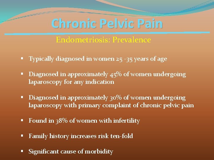 Chronic Pelvic Pain Endometriosis: Prevalence § Typically diagnosed in women 25 -35 years of
