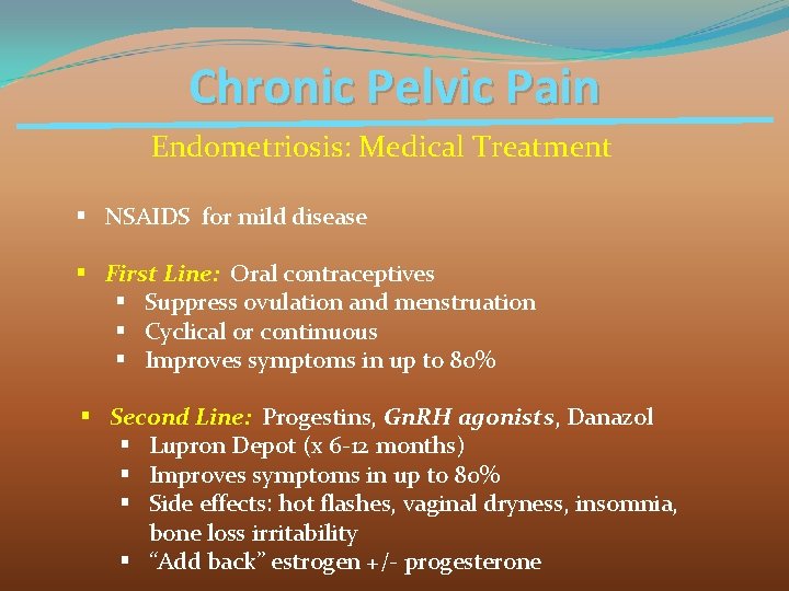 Chronic Pelvic Pain Endometriosis: Medical Treatment § NSAIDS for mild disease § First Line: