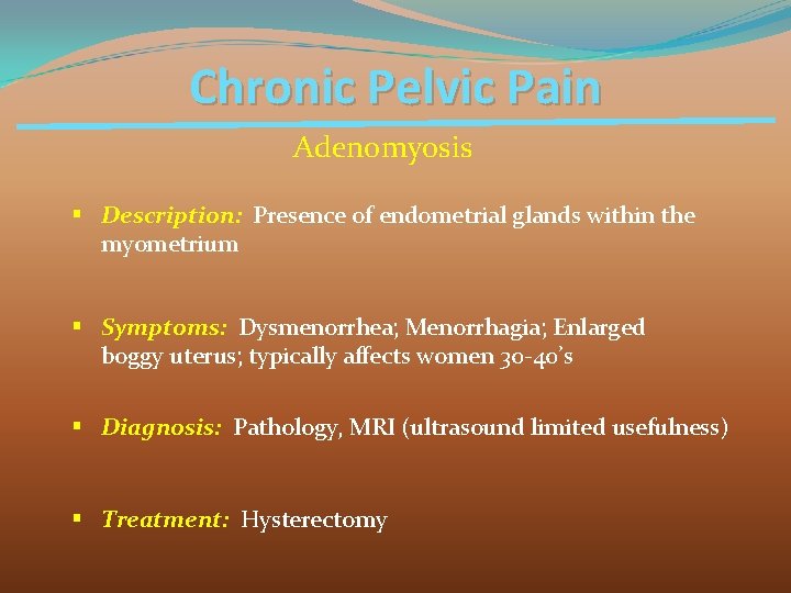 Chronic Pelvic Pain Adenomyosis § Description: Presence of endometrial glands within the myometrium §