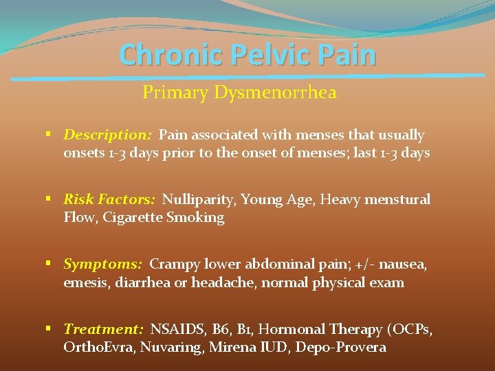 Chronic Pelvic Pain Primary Dysmenorrhea § Description: Pain associated with menses that usually onsets