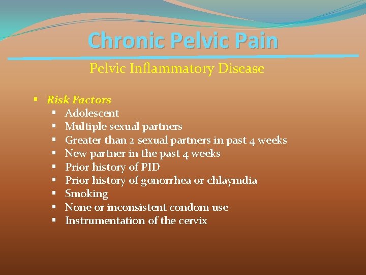 Chronic Pelvic Pain Pelvic Inflammatory Disease § Risk Factors § Adolescent § Multiple sexual