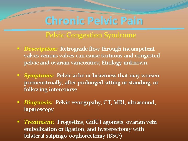 Chronic Pelvic Pain Pelvic Congestion Syndrome § Description: Retrograde flow through incompetent valves venous