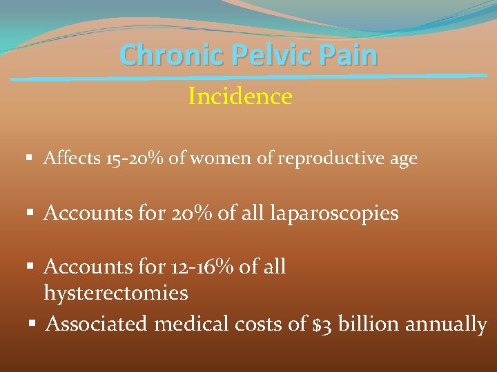 Chronic Pelvic Pain Incidence § Affects 15 -20% of women of reproductive age §