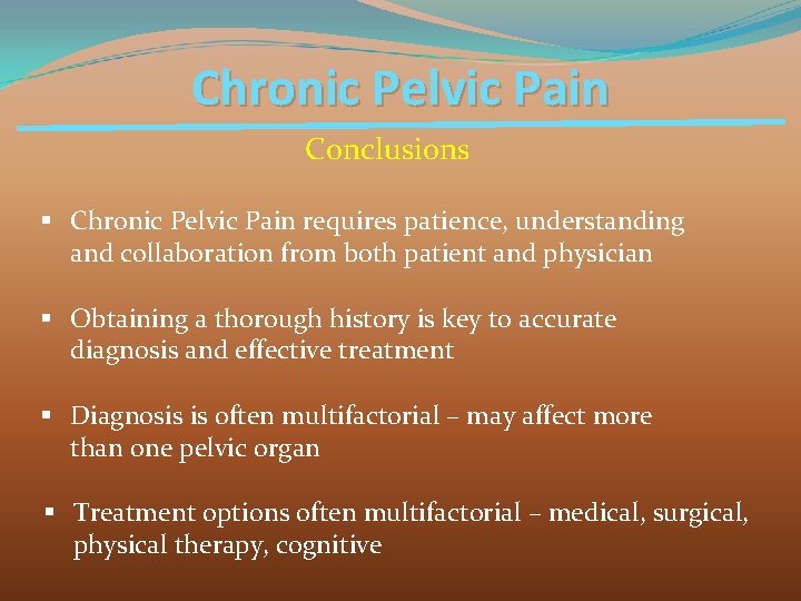 Chronic Pelvic Pain Conclusions § Chronic Pelvic Pain requires patience, understanding and collaboration from