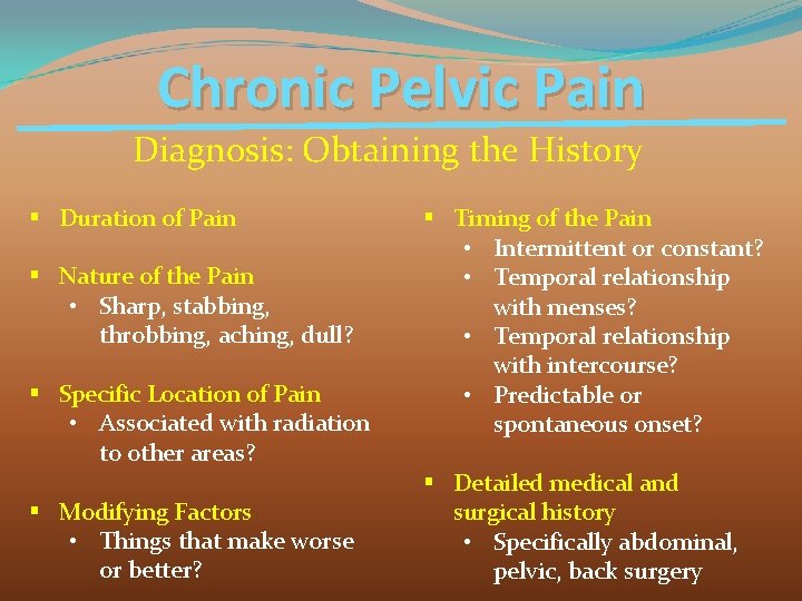 Chronic Pelvic Pain Diagnosis: Obtaining the History § Duration of Pain § Nature of