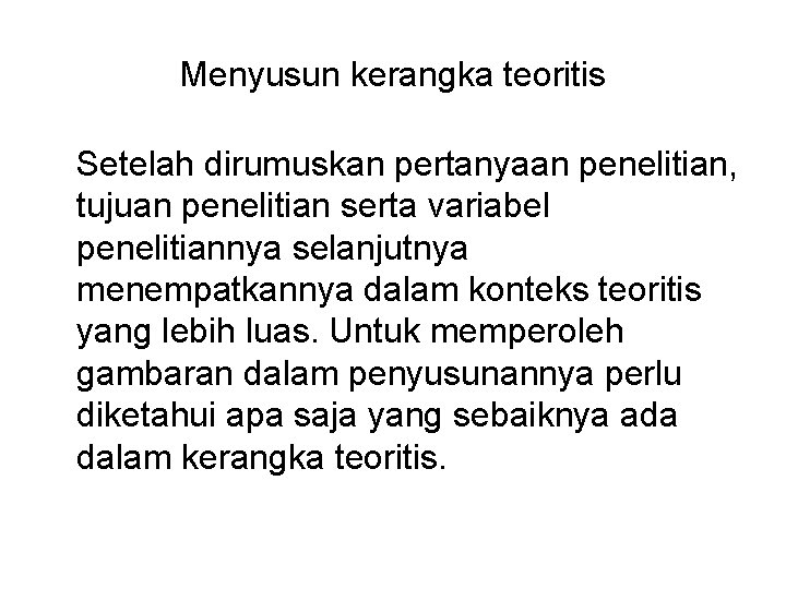 Menyusun kerangka teoritis Setelah dirumuskan pertanyaan penelitian, tujuan penelitian serta variabel penelitiannya selanjutnya menempatkannya