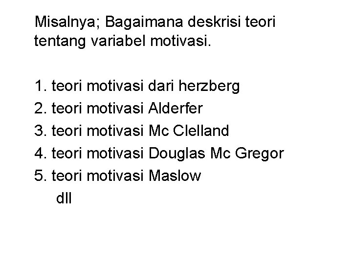 Misalnya; Bagaimana deskrisi teori tentang variabel motivasi. 1. teori motivasi dari herzberg 2. teori