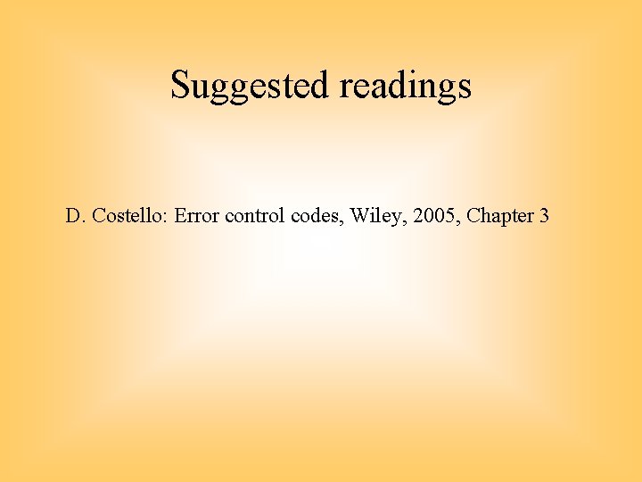 Suggested readings D. Costello: Error control codes, Wiley, 2005, Chapter 3 