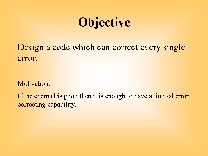 Objective Design a code which can correct every single error. Motivation: If the channel