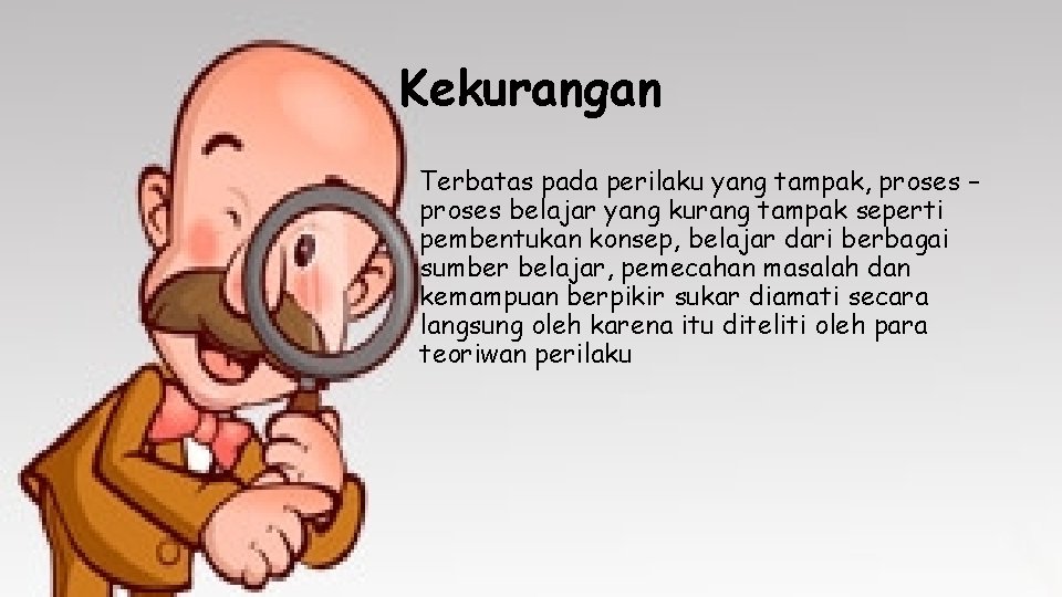 Kekurangan Terbatas pada perilaku yang tampak, proses – proses belajar yang kurang tampak seperti