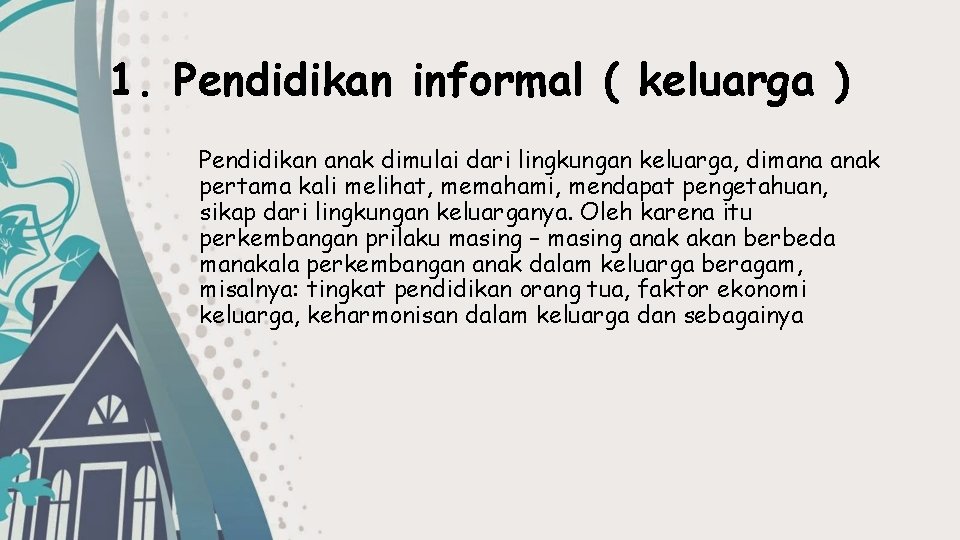 1. Pendidikan informal ( keluarga ) Pendidikan anak dimulai dari lingkungan keluarga, dimana anak