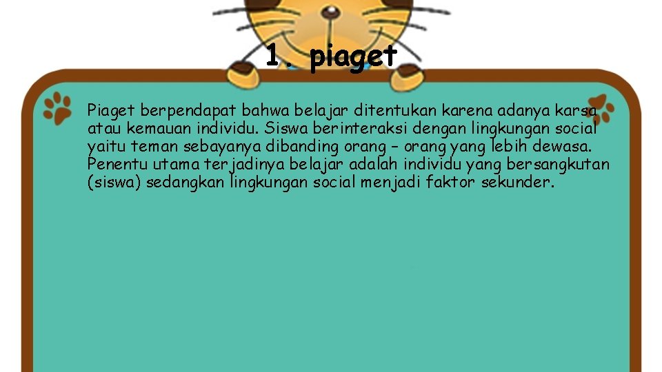 1. piaget Piaget berpendapat bahwa belajar ditentukan karena adanya karsa atau kemauan individu. Siswa