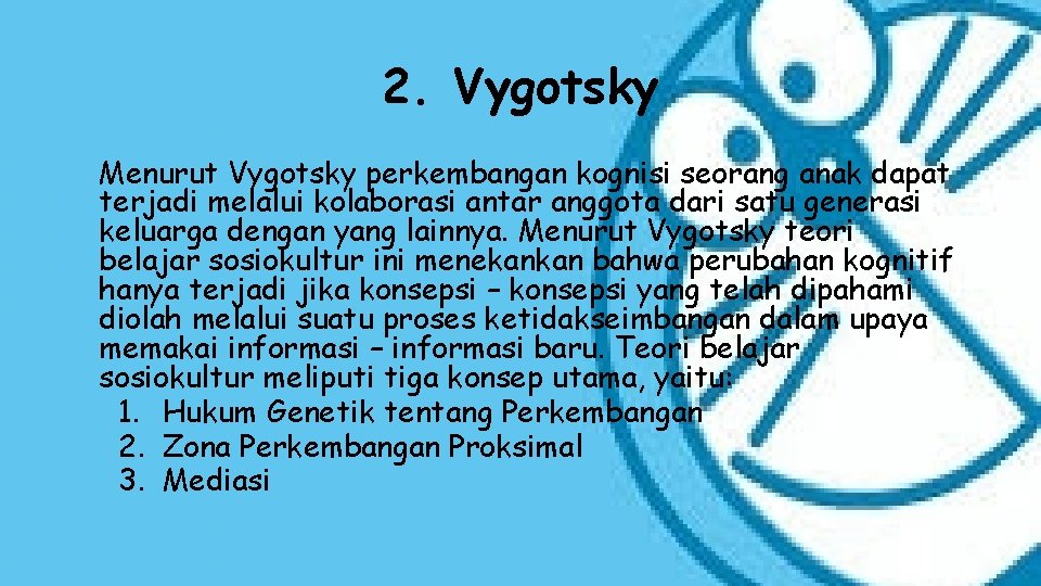 2. Vygotsky Menurut Vygotsky perkembangan kognisi seorang anak dapat terjadi melalui kolaborasi antar anggota