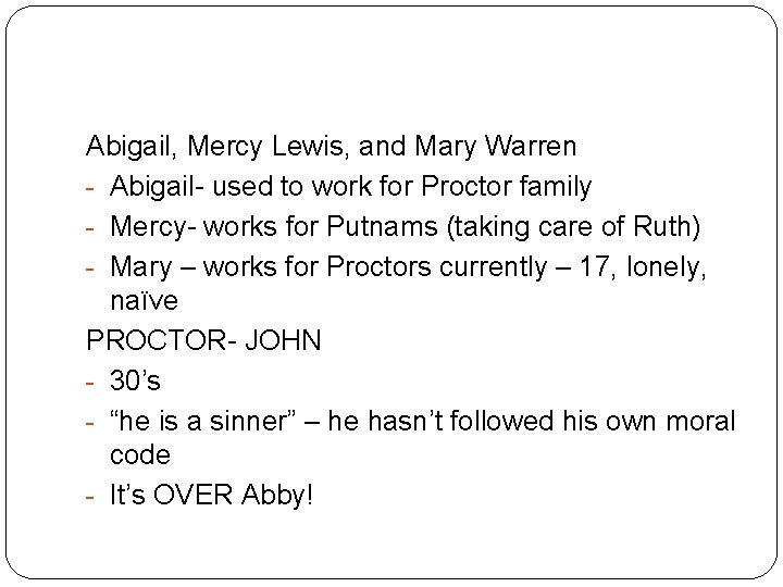 Abigail, Mercy Lewis, and Mary Warren - Abigail- used to work for Proctor family