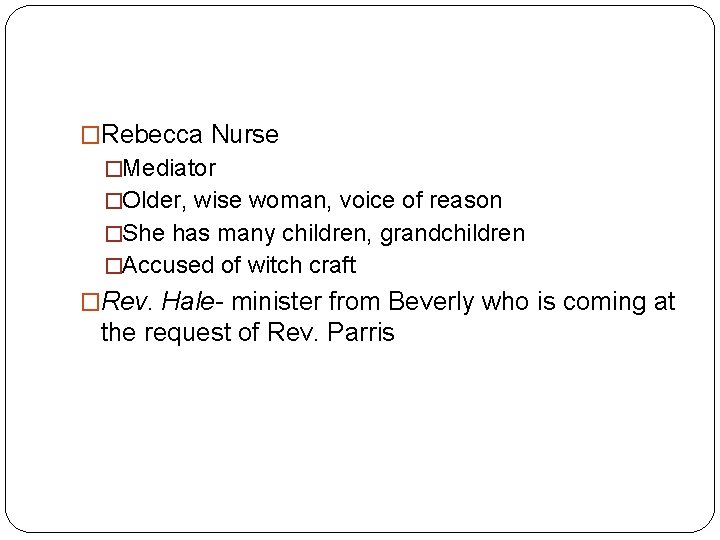 �Rebecca Nurse �Mediator �Older, wise woman, voice of reason �She has many children, grandchildren