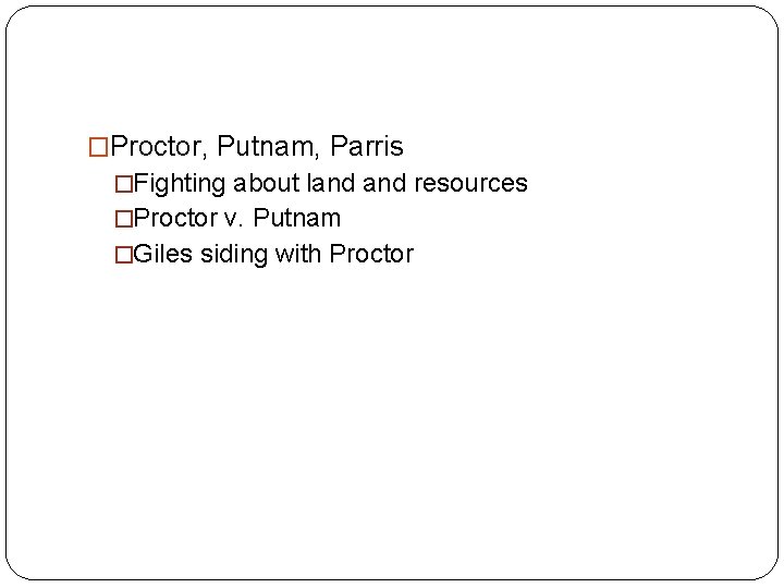 �Proctor, Putnam, Parris �Fighting about land resources �Proctor v. Putnam �Giles siding with Proctor