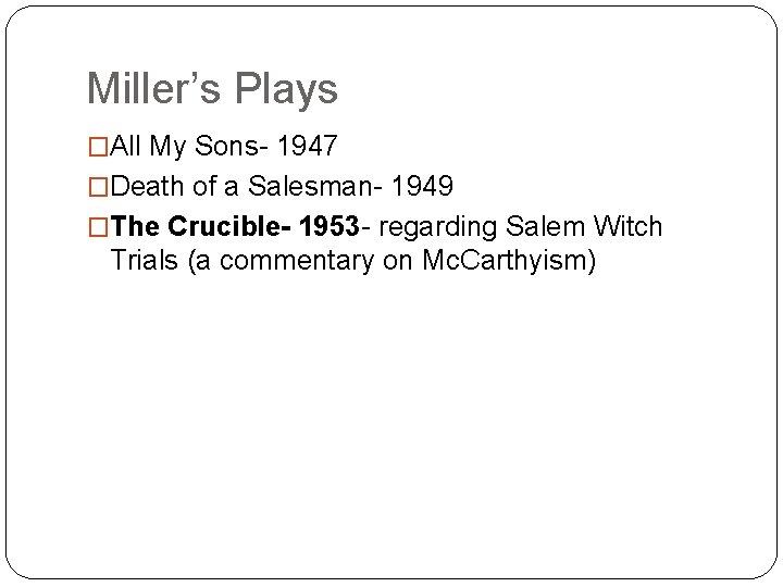 Miller’s Plays �All My Sons- 1947 �Death of a Salesman- 1949 �The Crucible- 1953