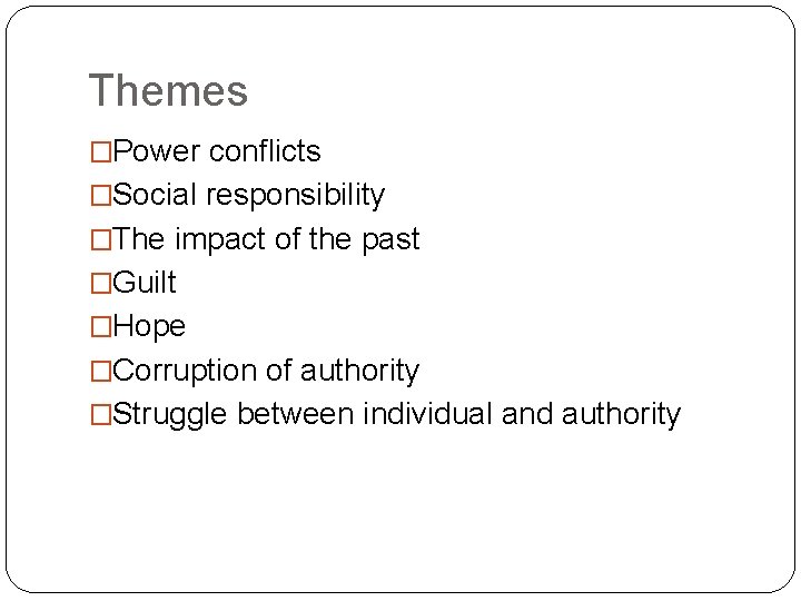 Themes �Power conflicts �Social responsibility �The impact of the past �Guilt �Hope �Corruption of