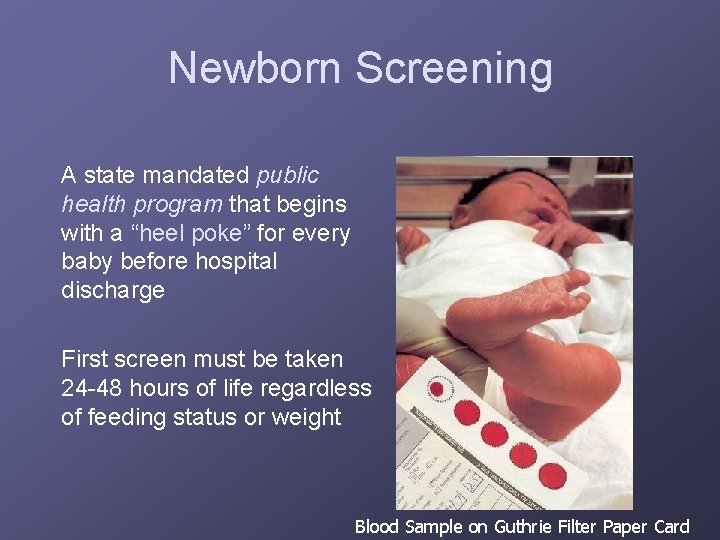 Newborn Screening A state mandated public health program that begins with a “heel poke”