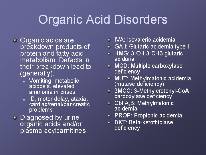 Organic Acid Disorders Organic acids are breakdown products of protein and fatty acid metabolism.