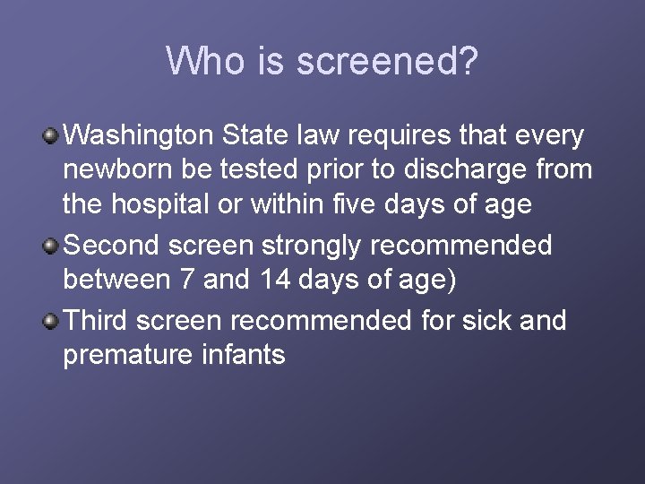 Who is screened? Washington State law requires that every newborn be tested prior to