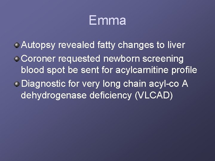 Emma Autopsy revealed fatty changes to liver Coroner requested newborn screening blood spot be