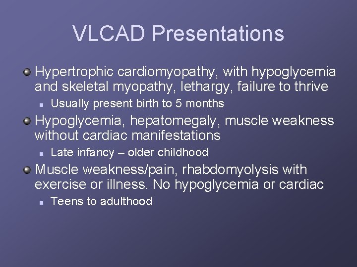 VLCAD Presentations Hypertrophic cardiomyopathy, with hypoglycemia and skeletal myopathy, lethargy, failure to thrive n