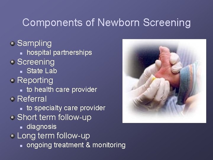 Components of Newborn Screening Sampling n hospital partnerships Screening n State Lab Reporting n