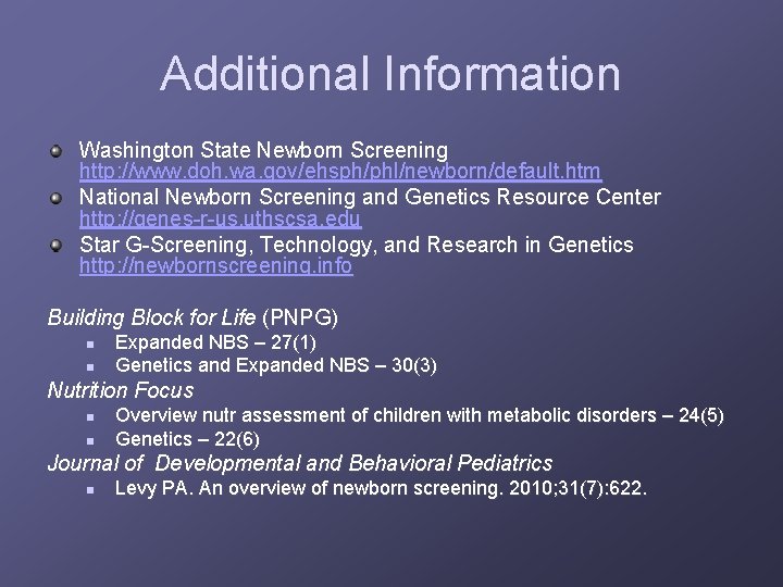 Additional Information Washington State Newborn Screening http: //www. doh. wa. gov/ehsph/phl/newborn/default. htm National Newborn