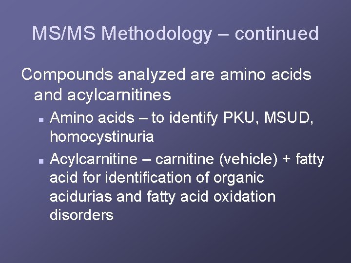 MS/MS Methodology – continued Compounds analyzed are amino acids and acylcarnitines Amino acids –