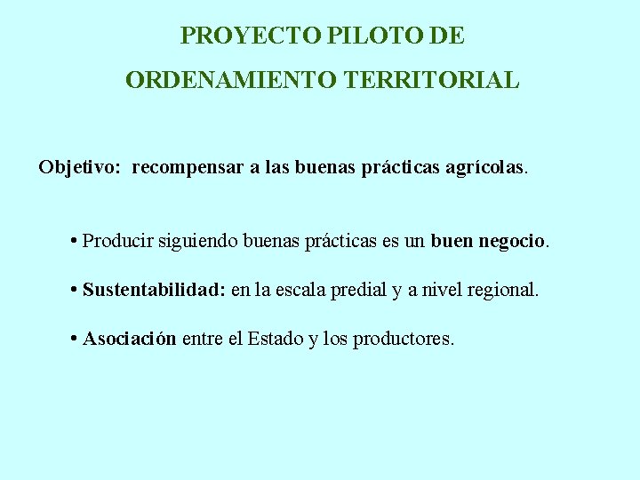 PROYECTO PILOTO DE ORDENAMIENTO TERRITORIAL Objetivo: recompensar a las buenas prácticas agrícolas. • Producir