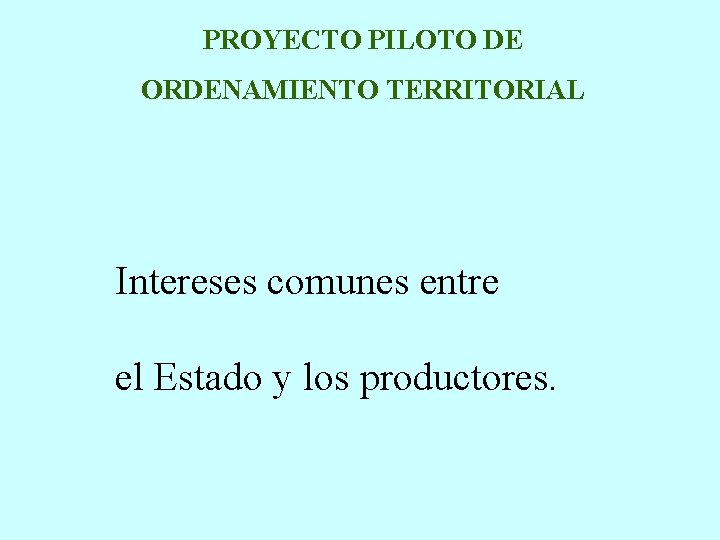 PROYECTO PILOTO DE ORDENAMIENTO TERRITORIAL Intereses comunes entre el Estado y los productores. 