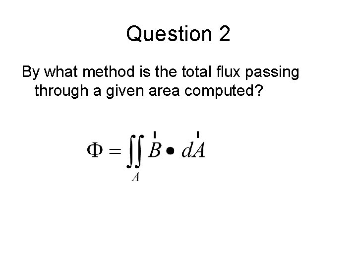 Question 2 By what method is the total flux passing through a given area