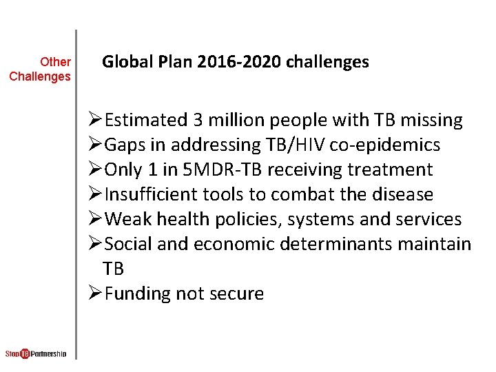 Other Challenges Global Plan 2016 -2020 challenges ØEstimated 3 million people with TB missing