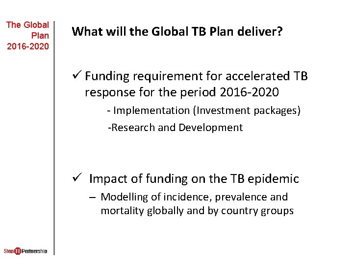 The Global Plan 2016 -2020 What will the Global TB Plan deliver? ü Funding The Global Plan 2016 -2020 What will the Global TB Plan deliver? ü Funding