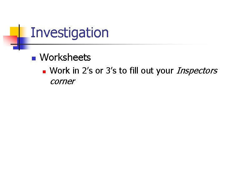 Investigation n Worksheets n Work in 2’s or 3’s to fill out your Inspectors