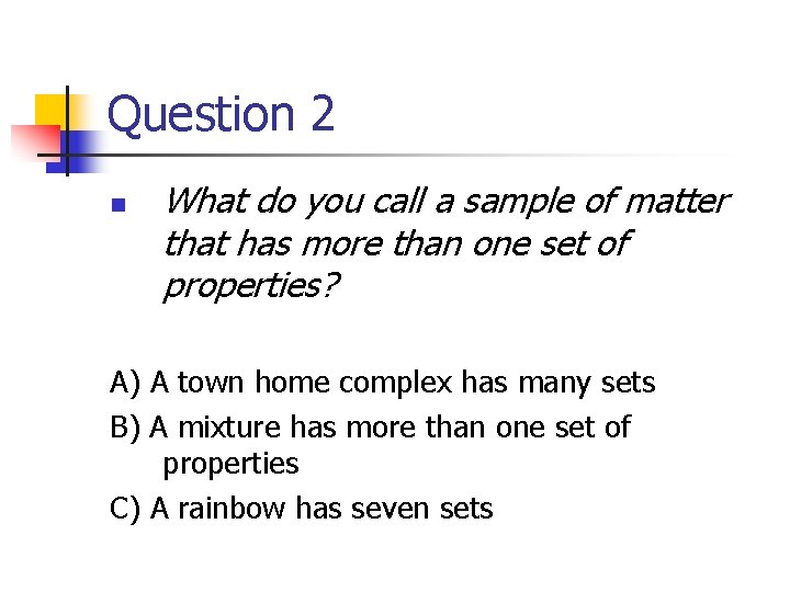 Question 2 n What do you call a sample of matter that has more