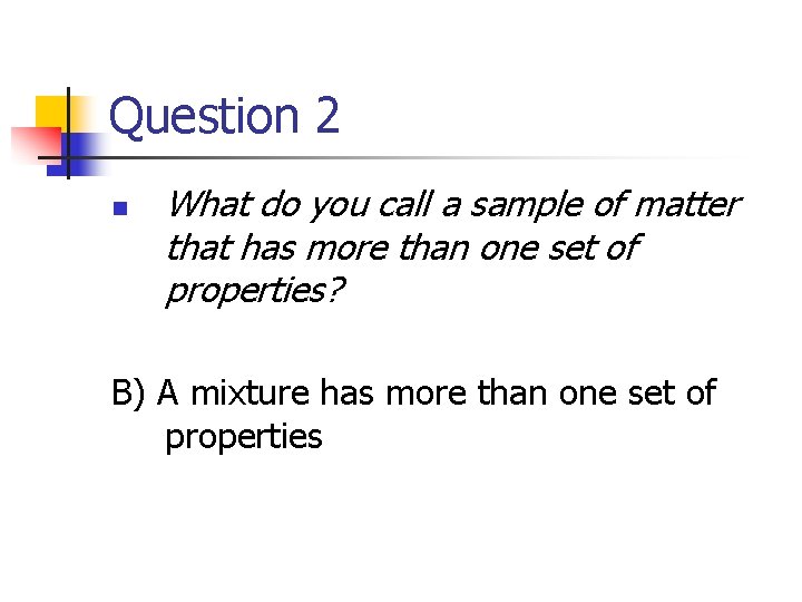 Question 2 n What do you call a sample of matter that has more