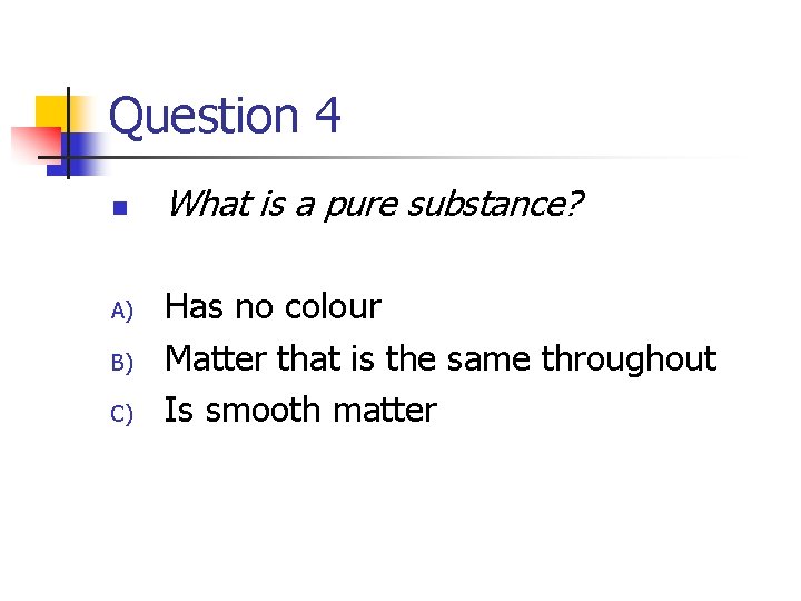 Question 4 n A) B) C) What is a pure substance? Has no colour